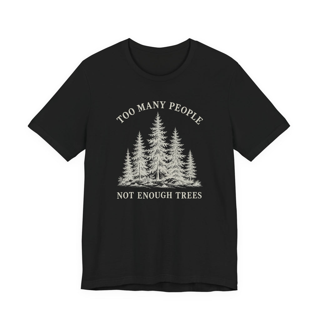 Too Many People Not Enough Trees T-Shirt | Woodland Nature Graphic Tee