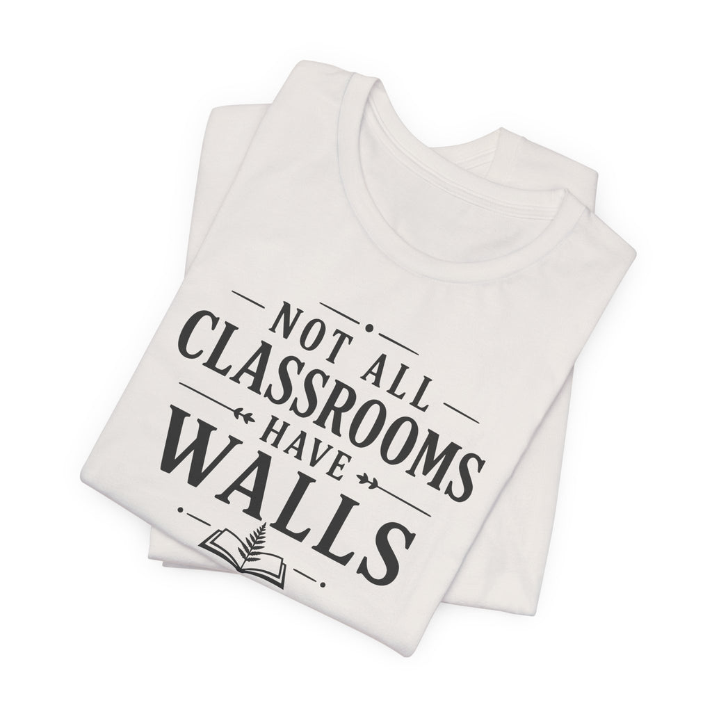 Not All Classrooms Have Walls T-Shirt | Teacher Education Quote Tee