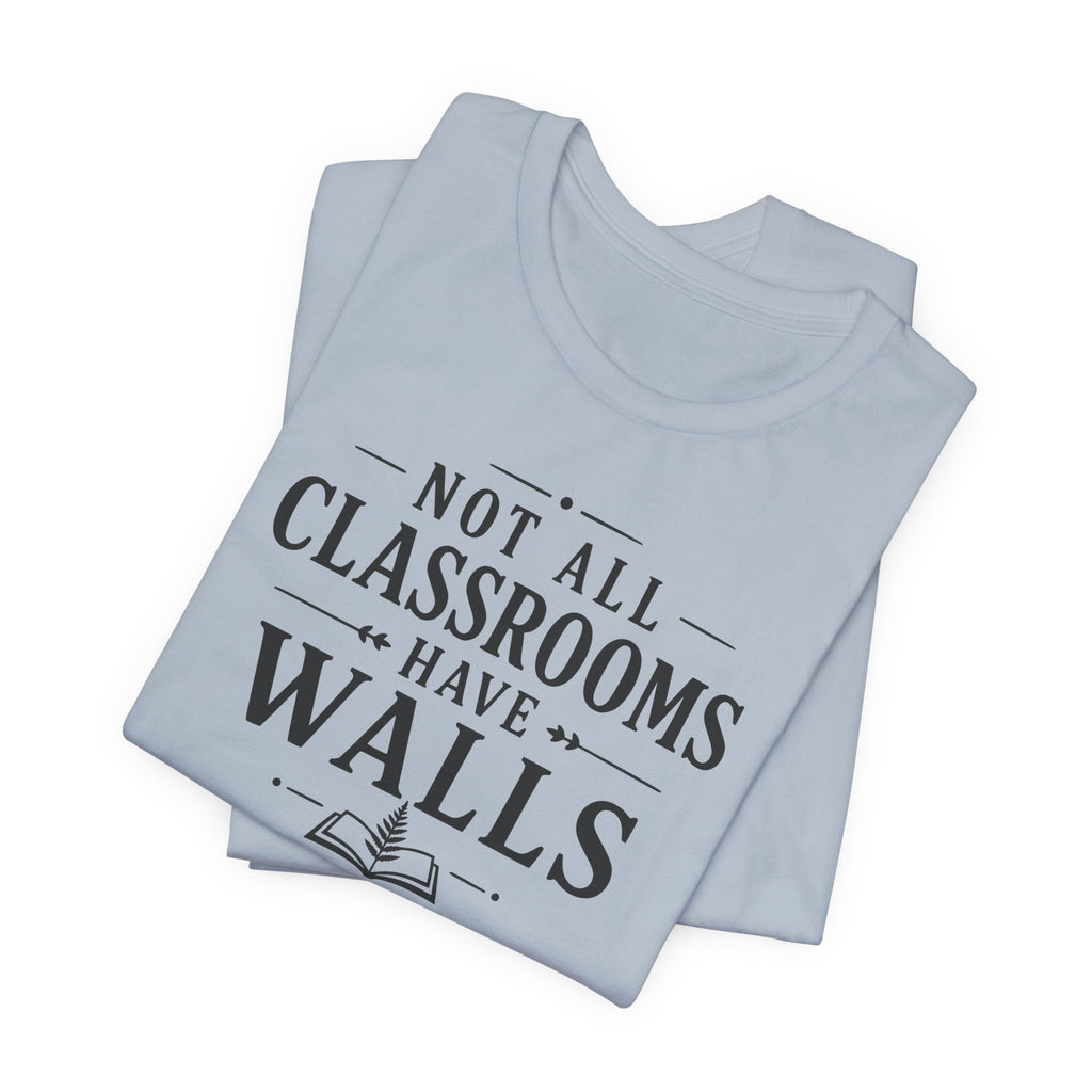 Not All Classrooms Have Walls T-Shirt | Teacher Education Quote Tee